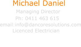 Ph: 0411 463 615 Michael Daniel  email:info@dancoresolutions.com     Managing Director        Licenced Electrician