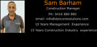 Sam Barham       Construction Manager email: info@dancoresolutions.com Ph: 0416 880 880      15 Years Construction Industry  experience                        10 Years Management  Experience